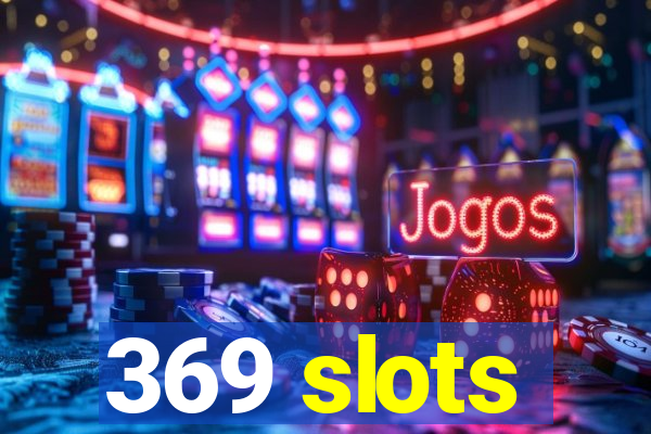 369 slots